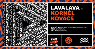 LavaLava w/ KORNÉL KOVÁCS